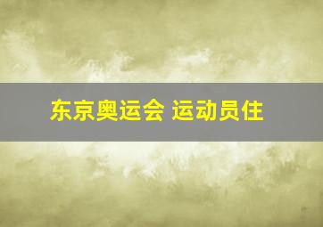 东京奥运会 运动员住